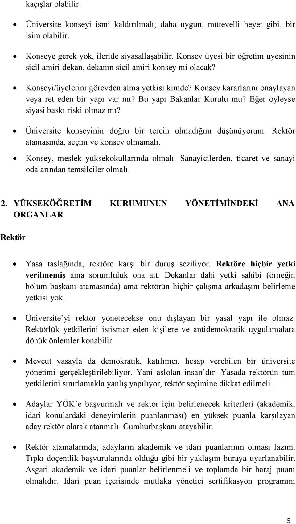 Bu yapı Bakanlar Kurulu mu? Eğer öyleyse siyasi baskı riski olmaz mı? Üniversite konseyinin doğru bir tercih olmadığını düşünüyorum. Rektör atamasında, seçim ve konsey olmamalı.