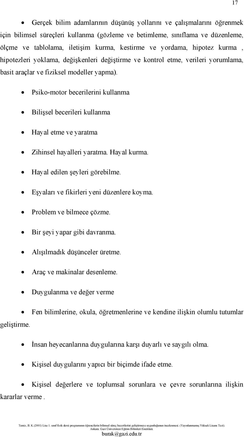 Psiko-motor becerilerini kullanma Bilişsel becerileri kullanma Hayal etme ve yaratma Zihinsel hayalleri yaratma. Hayal kurma. Hayal edilen şeyleri görebilme.