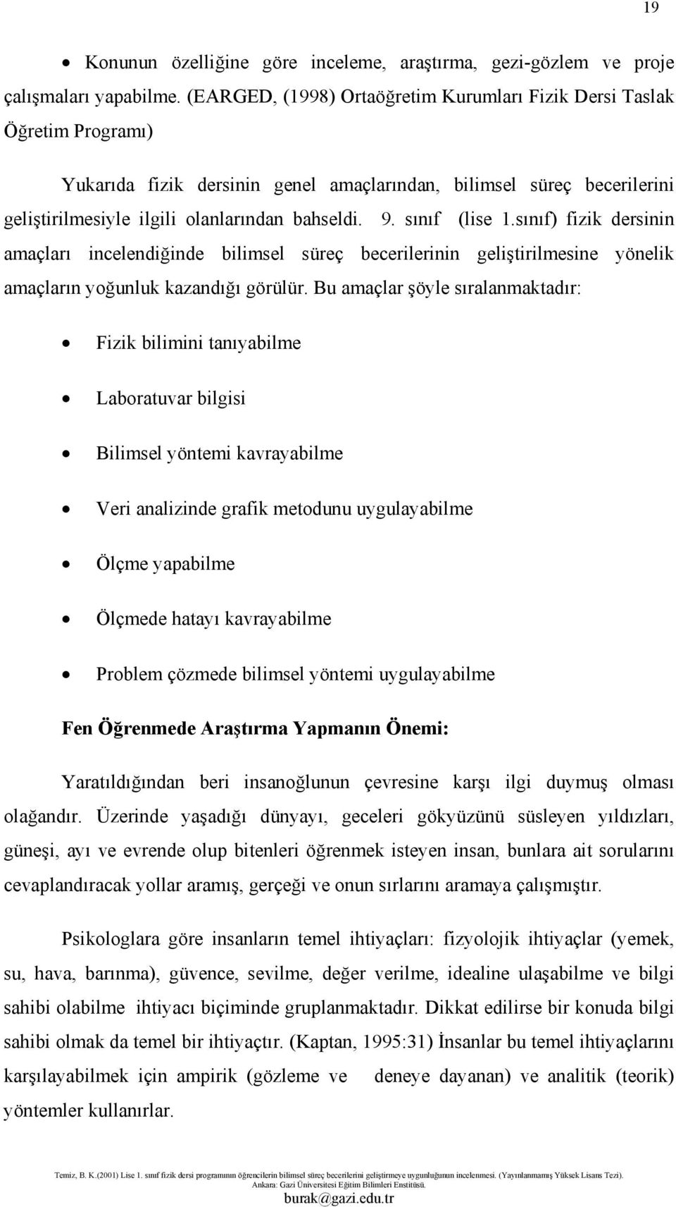 sınıf (lise 1.sınıf) fizik dersinin amaçları incelendiğinde bilimsel süreç becerilerinin geliştirilmesine yönelik amaçların yoğunluk kazandığı görülür.