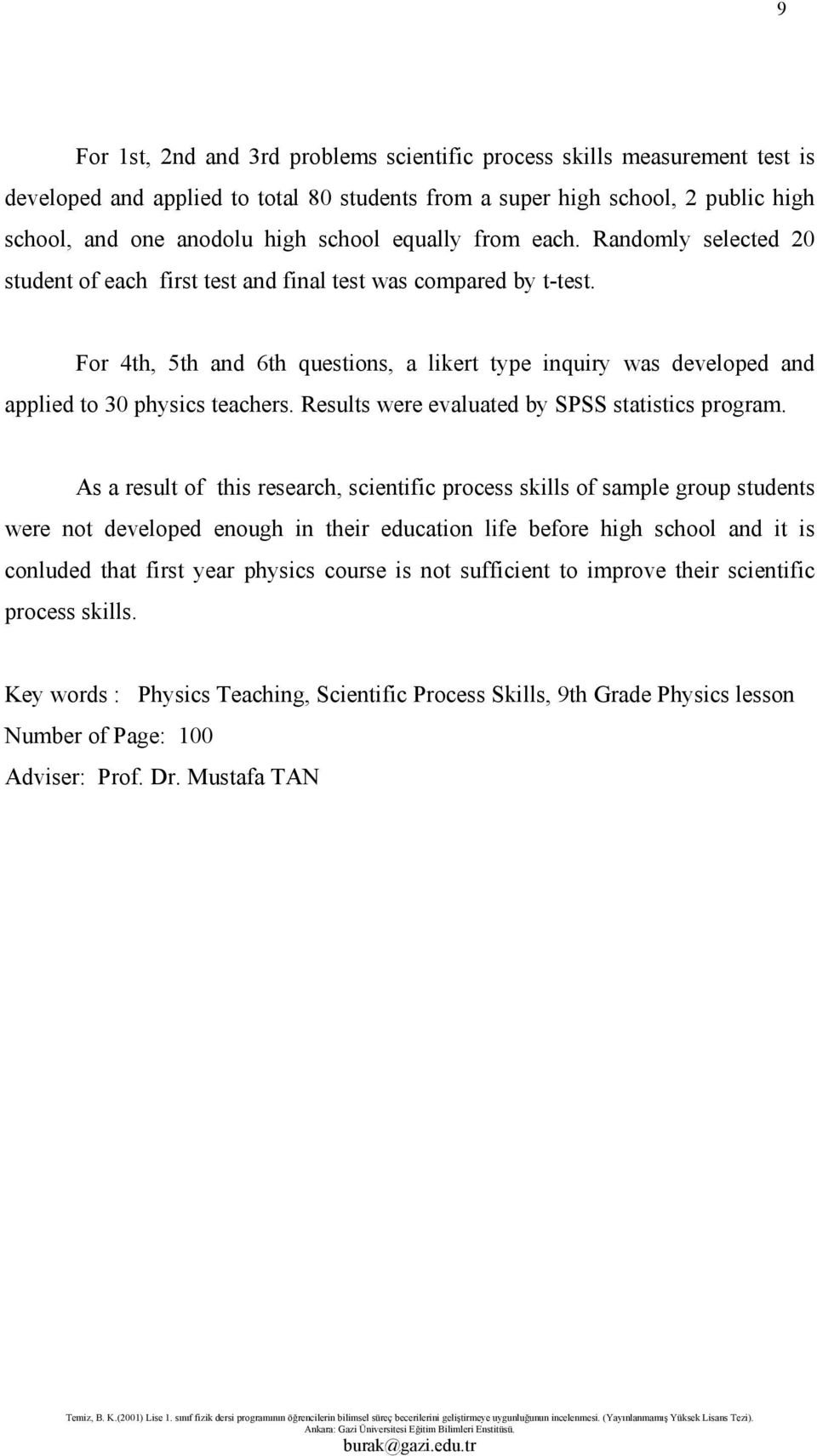 For 4th, 5th and 6th questions, a likert type inquiry was developed and applied to 30 physics teachers. Results were evaluated by SPSS statistics program.