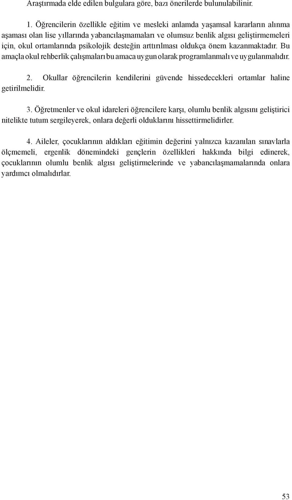 psikolojik desteğin arttırılması oldukça önem kazanmaktadır. Bu amaçla okul rehberlik çalışmaları bu amaca uygun olarak programlanmalı ve uygulanmalıdır. 2.