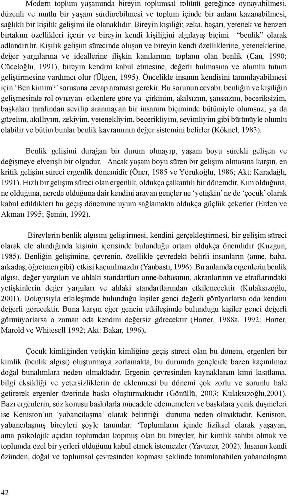 Kişilik gelişim sürecinde oluşan ve bireyin kendi özelliklerine, yeteneklerine, değer yargılarına ve ideallerine ilişkin kanılarının toplamı olan benlik (Can, 1990; Cüceloğlu, 1991), bireyin kendini