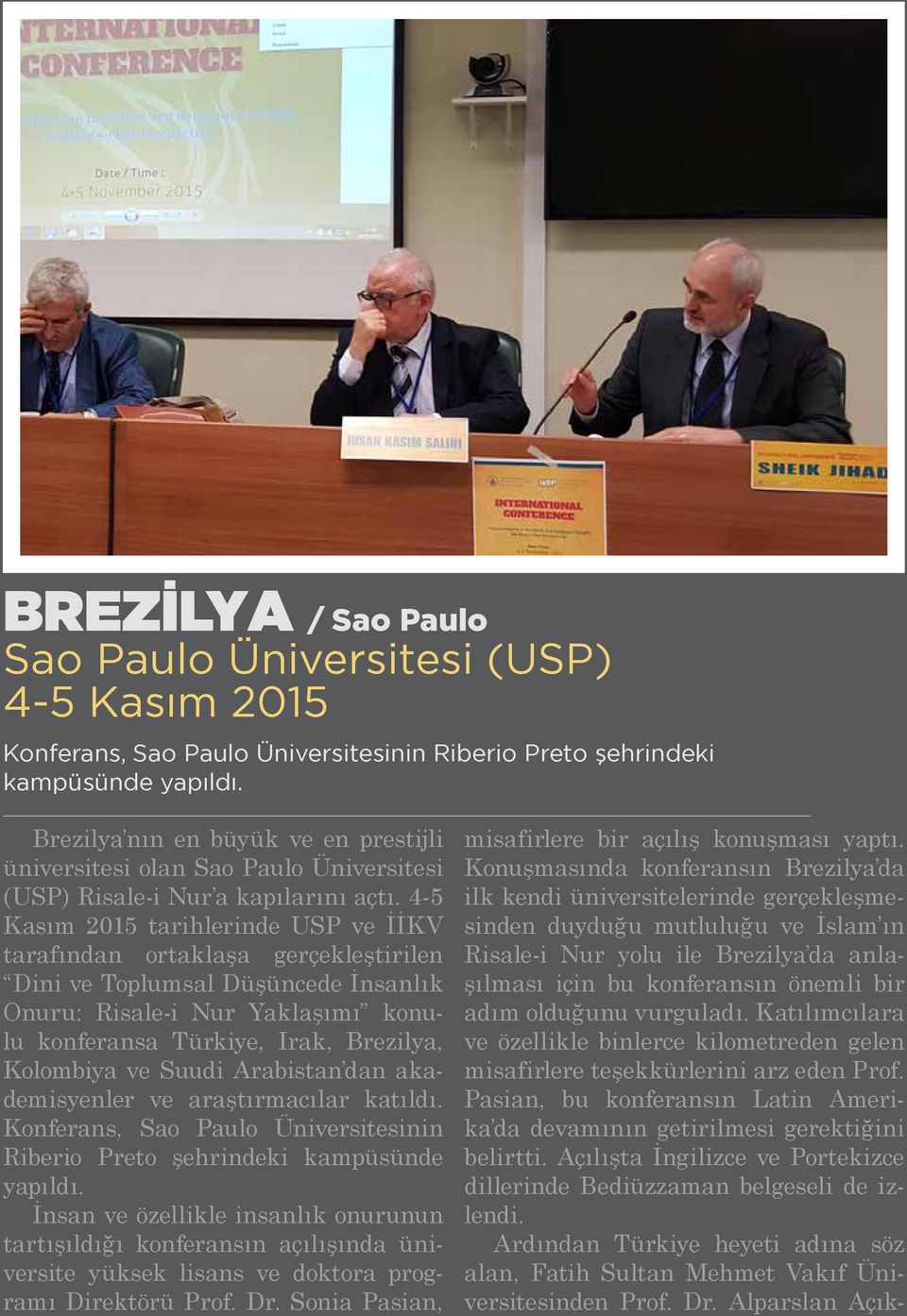 4-5 Kasım 2015 tarihlerinde USP ve İİKV tarafından ortaklaşa gerçekleştirilen Dini ve Toplumsal Düşüncede İnsanlık Onuru: Risale-i Nur Yaklaşımı konulu konferansa Türkiye, Irak, Brezilya, Kolombiya