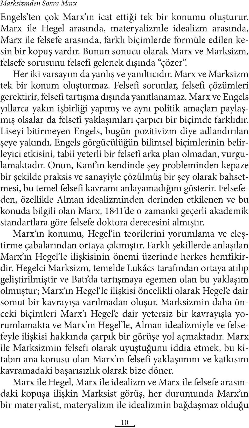 Bunun sonucu olarak Marx ve Marksizm, felsefe sorusunu felsefi gelenek dışında çözer. Her iki varsayım da yanlış ve yanıltıcıdır. Marx ve Marksizm tek bir konum oluşturmaz.