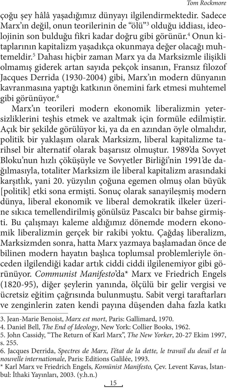 5 Dahası hiçbir zaman Marx ya da Marksizmle ilişikli olmamış giderek artan sayıda pekçok insanın, Fransız filozof Jacques Derrida (1930-2004) gibi, Marx ın modern dünyanın kavranmasına yaptığı