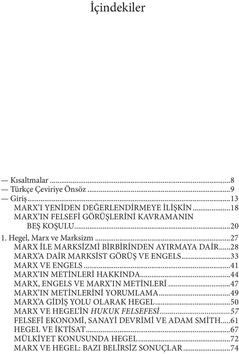 ..41 MARX IN METINLERI HAKKINDA...44 MARX, ENGELS VE MARX IN METINLERI...47 MARX IN METINLERINI YORUMLAMA...49 MARX A GIDIŞ YOLU OLARAK HEGEL.