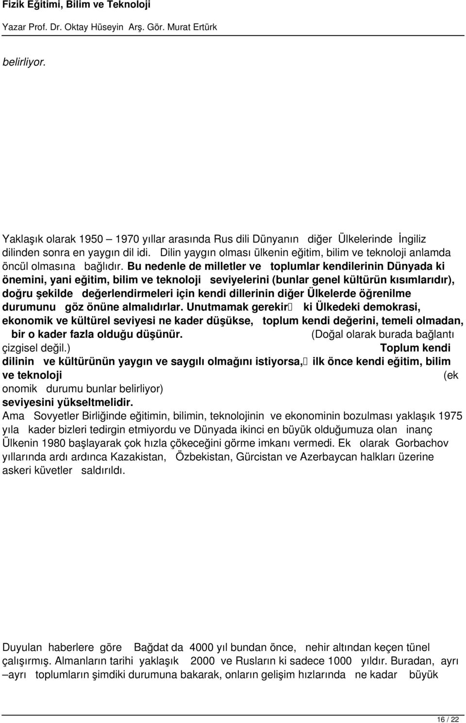 Bu nedenle de milletler ve toplumlar kendilerinin Dünyada ki önemini, yani eğitim, bilim ve teknoloji seviyelerini (bunlar genel kültürün kısımlarıdır), doğru şekilde değerlendirmeleri için kendi