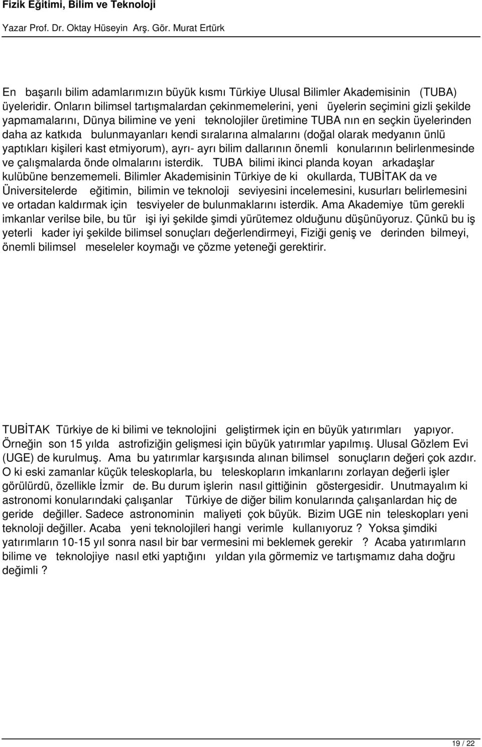 bulunmayanları kendi sıralarına almalarını (doğal olarak medyanın ünlü yaptıkları kişileri kast etmiyorum), ayrı- ayrı bilim dallarının önemli konularının belirlenmesinde ve çalışmalarda önde