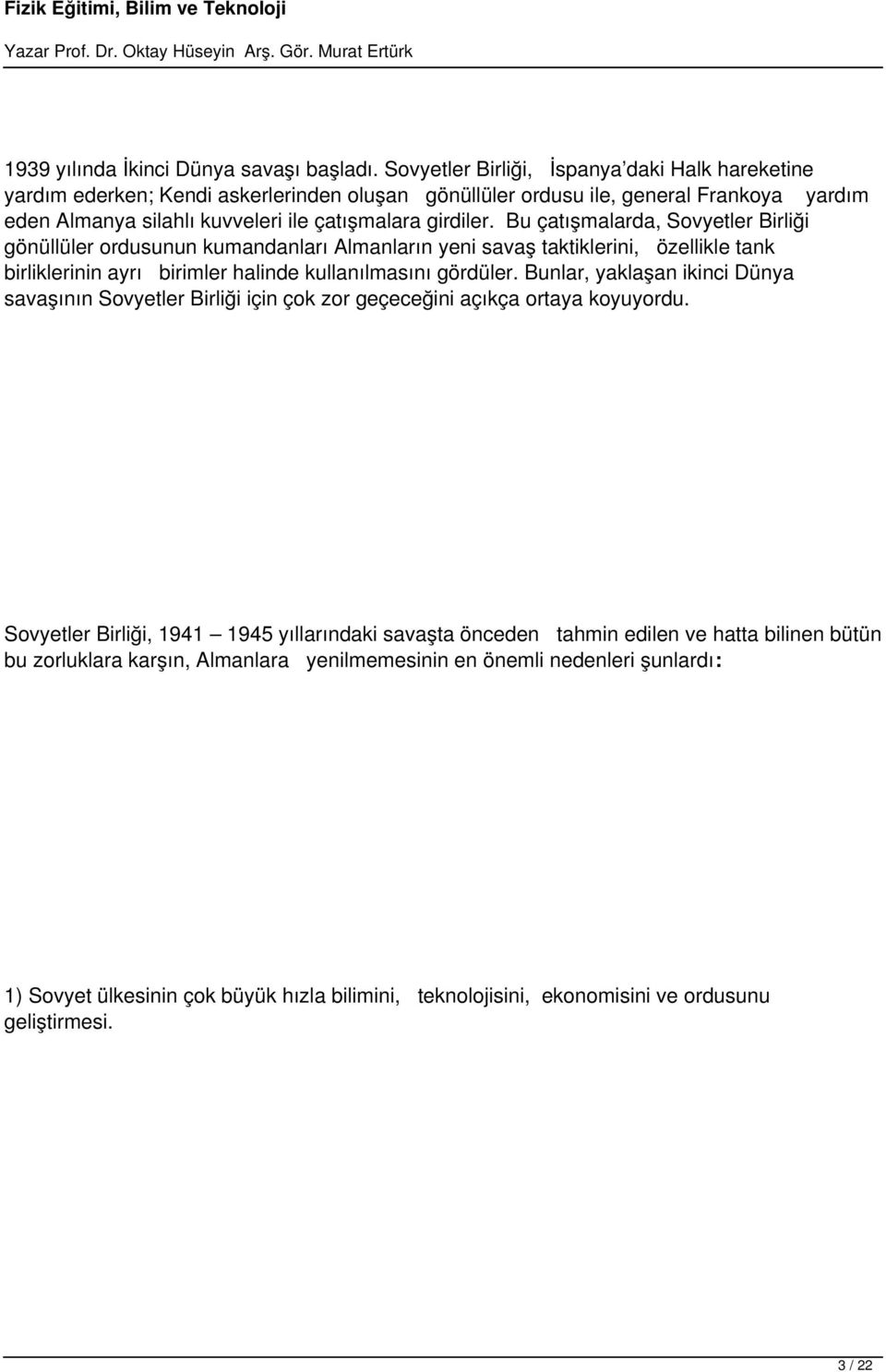 Bu çatışmalarda, Sovyetler Birliği gönüllüler ordusunun kumandanları Almanların yeni savaş taktiklerini, özellikle tank birliklerinin ayrı birimler halinde kullanılmasını gördüler.