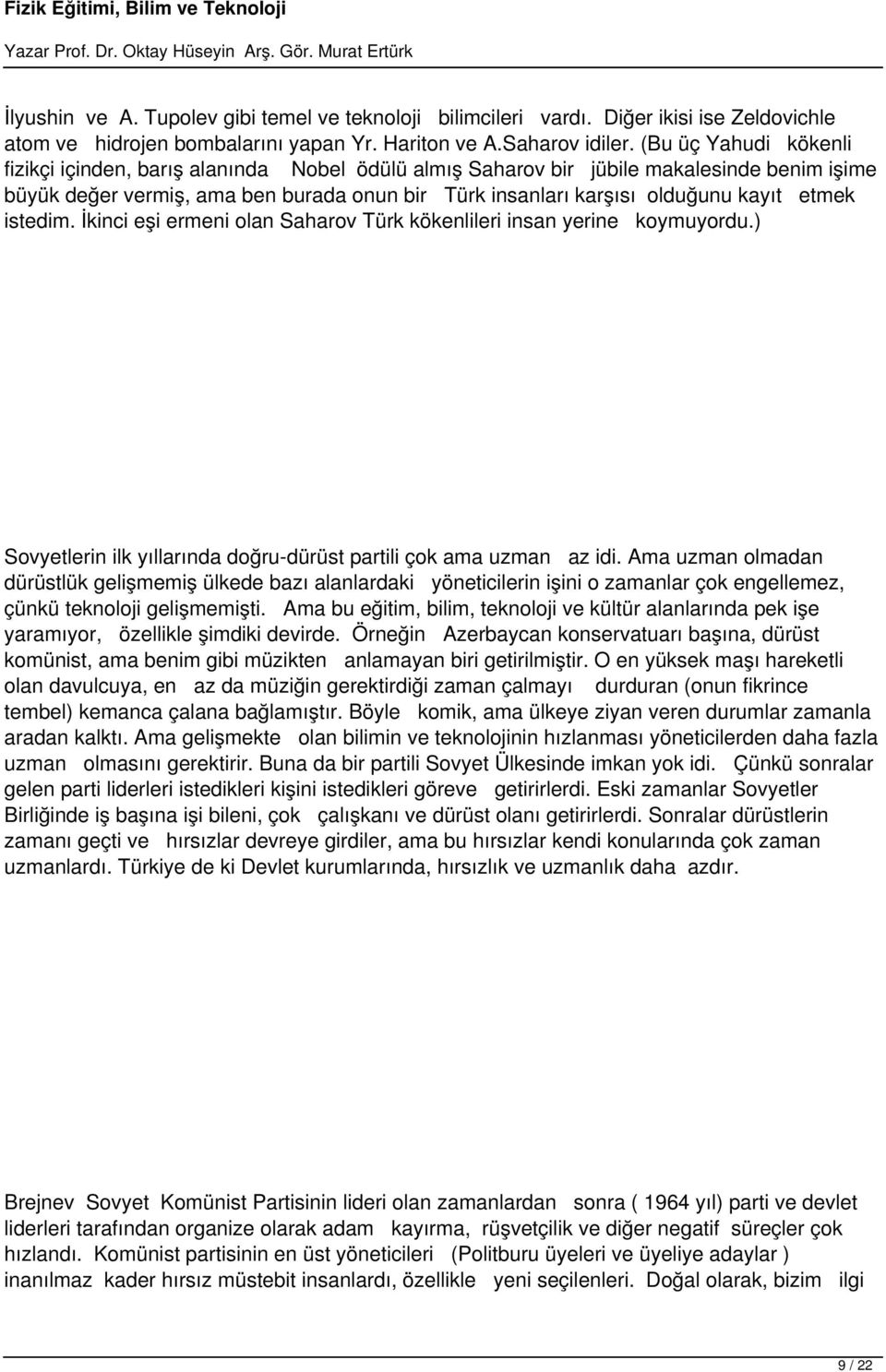 etmek istedim. İkinci eşi ermeni olan Saharov Türk kökenlileri insan yerine koymuyordu.) Sovyetlerin ilk yıllarında doğru-dürüst partili çok ama uzman az idi.