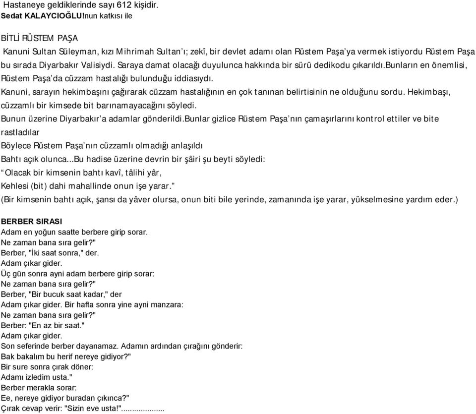 Saraya damat olacağı duyulunca hakkında bir sürü dedikodu çıkarıldı.bunların en önemlisi, Rüstem Paşa da cüzzam hastalığı bulunduğu iddiasıydı.