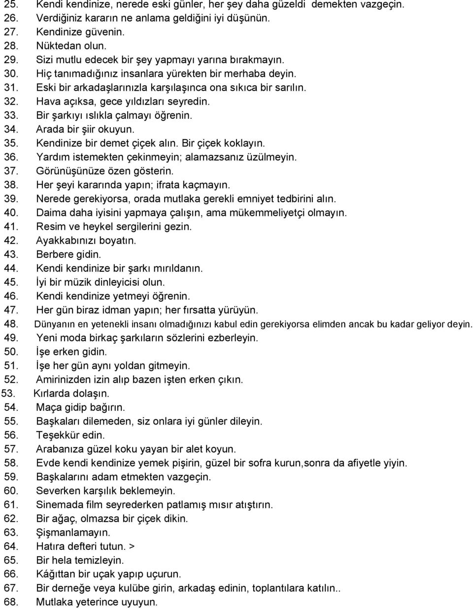 Hava açıksa, gece yıldızları seyredin. 33. Bir şarkıyı ıslıkla çalmayı öğrenin. 34. Arada bir şiir okuyun. 35. Kendinize bir demet çiçek alın. Bir çiçek koklayın. 36.