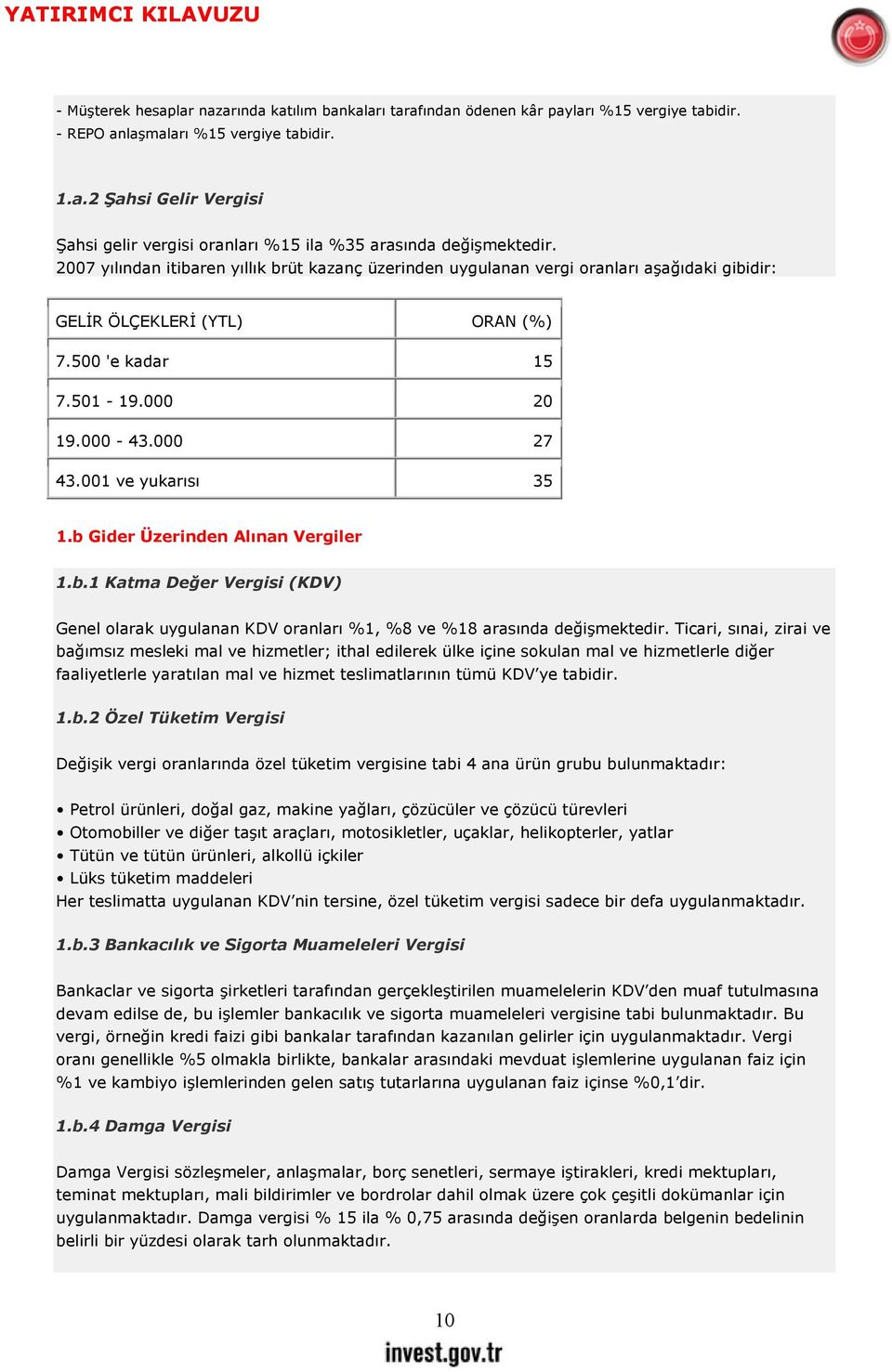 001 ve yukarısı 35 1.b Gider Üzerinden Alınan Vergiler 1.b.1 Katma Değer Vergisi (KDV) Genel olarak uygulanan KDV oranları %1, %8 ve %18 arasında değişmektedir.