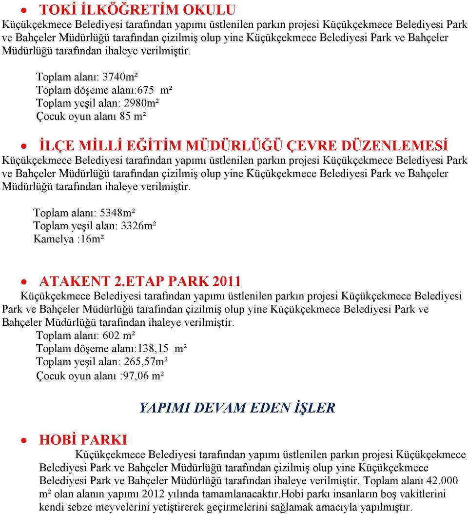 Toplam alanı: 3740m² Toplam döşeme alanı:675 m² Toplam yeşil alan: 2980m² Çocuk oyun alanı 85 m² İLÇE MİLLİ EĞİTİM MÜDÜRLÜĞÜ ÇEVRE DÜZENLEMESİ Küçükçekmece Belediyesi tarafından yapımı üstlenilen