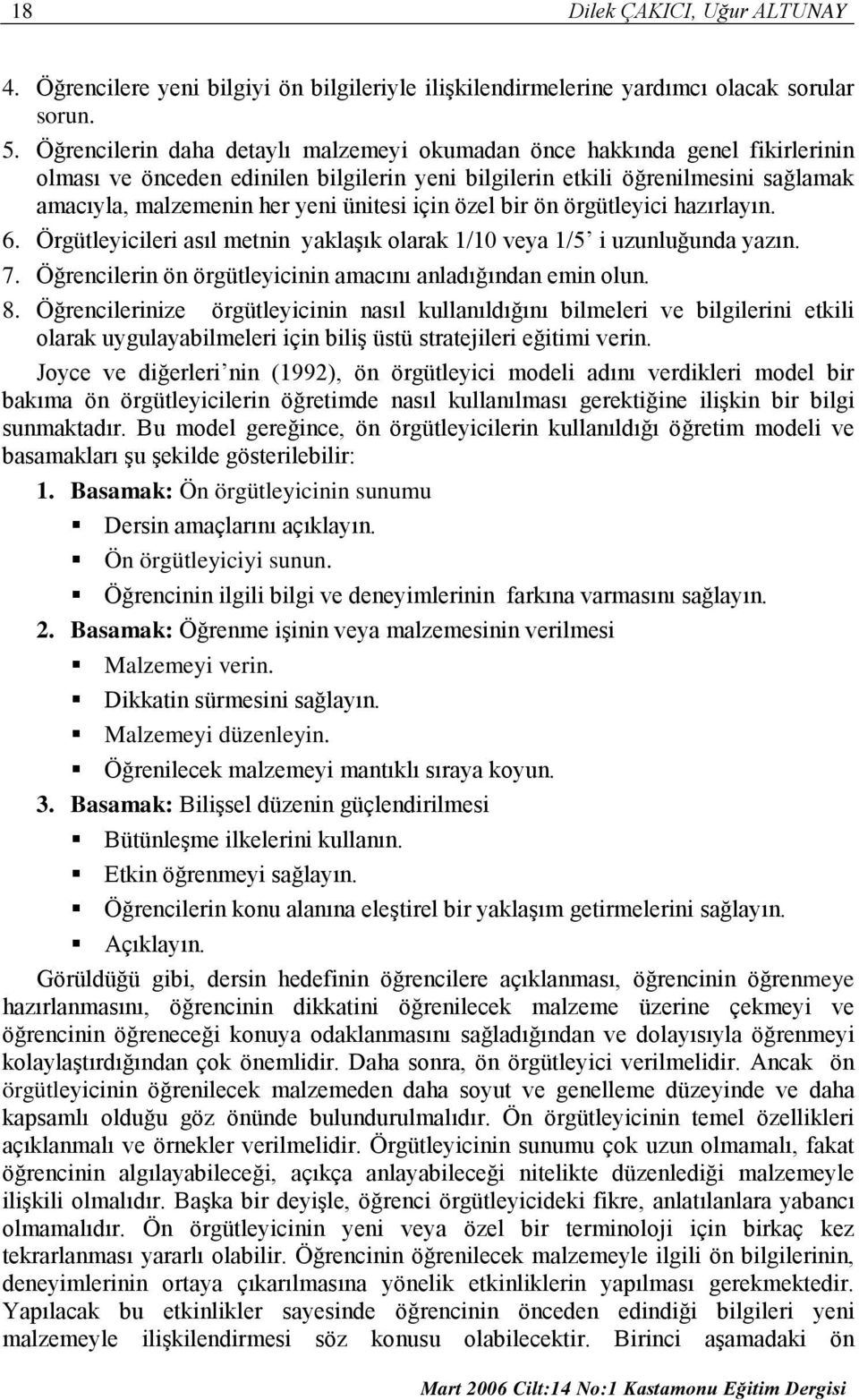 için özel bir ön örgütleyici hazırlayın. 6. Örgütleyicileri asıl metnin yaklaşık olarak 1/10 veya 1/5 i uzunluğunda yazın. 7. Öğrencilerin ön örgütleyicinin amacını anladığından emin olun. 8.