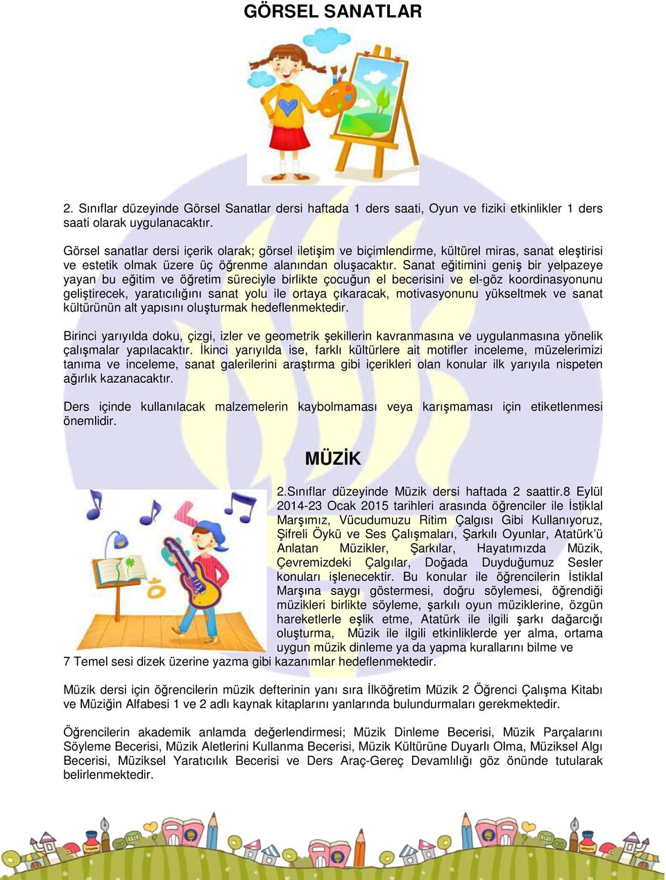 Sanat eğitimini geniş bir yelpazeye yayan bu eğitim ve öğretim süreciyle birlikte çocuğun el becerisini ve el-göz koordinasyonunu geliştirecek, yaratıcılığını sanat yolu ile ortaya çıkaracak,