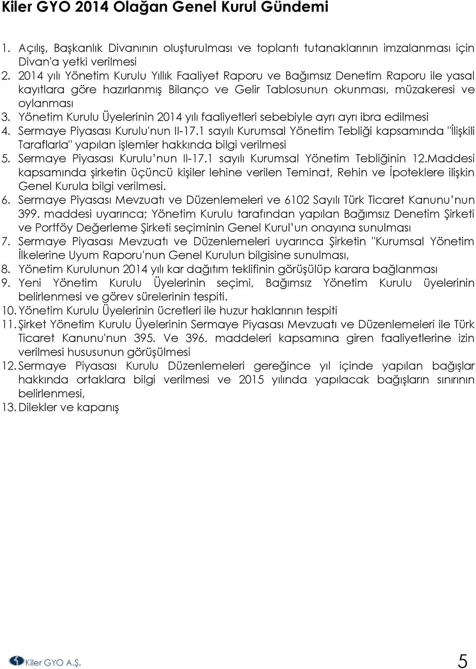 Yönetim Kurulu Üyelerinin 2014 yılı faaliyetleri sebebiyle ayrı ayrı ibra edilmesi 4. Sermaye Piyasası Kurulu'nun II-17.