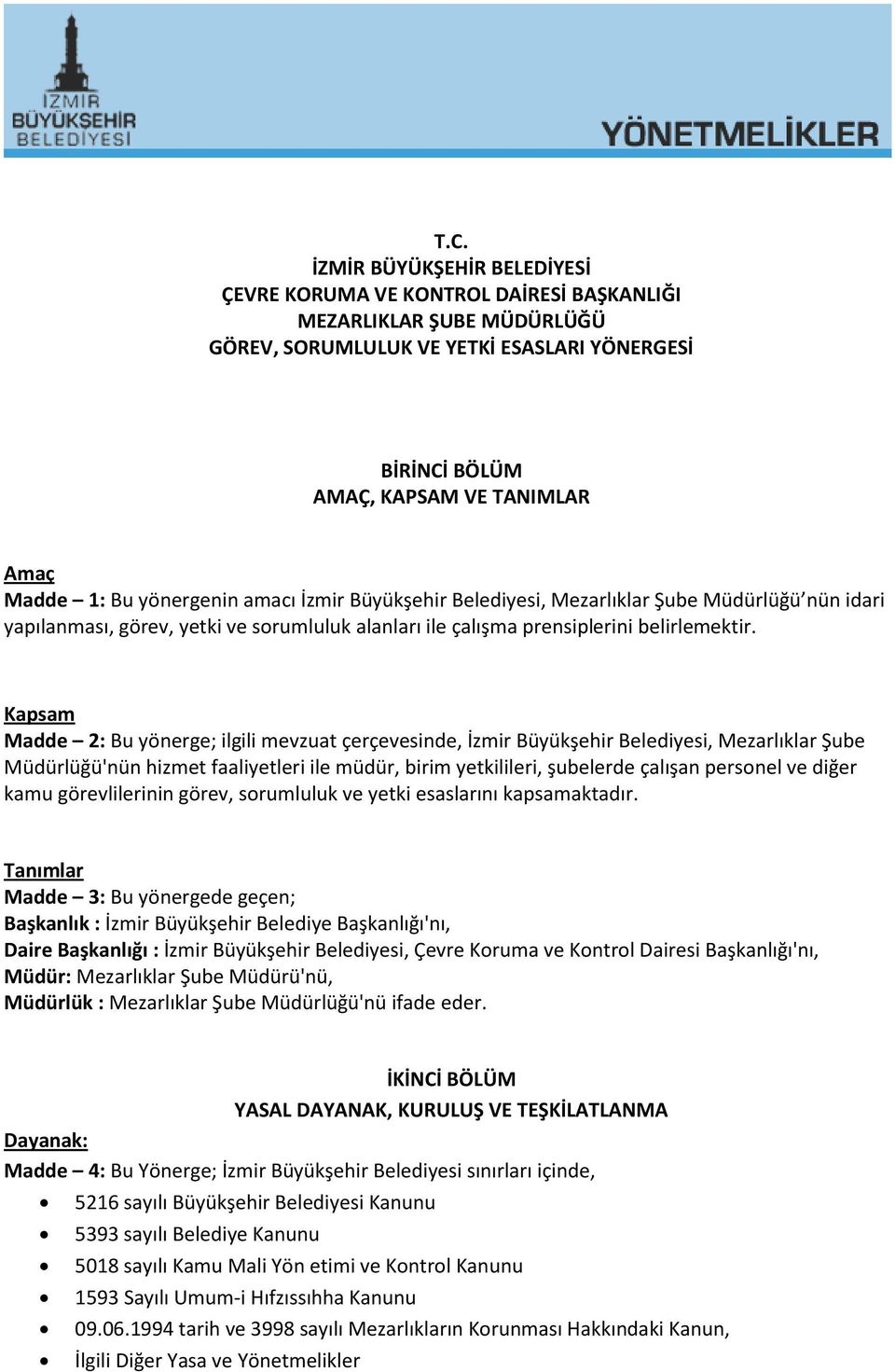 Kapsam Madde 2: Bu yönerge; ilgili mevzuat çerçevesinde, İzmir Büyükşehir Belediyesi, Mezarlıklar Şube Müdürlüğü'nün hizmet faaliyetleri ile müdür, birim yetkilileri, şubelerde çalışan personel ve