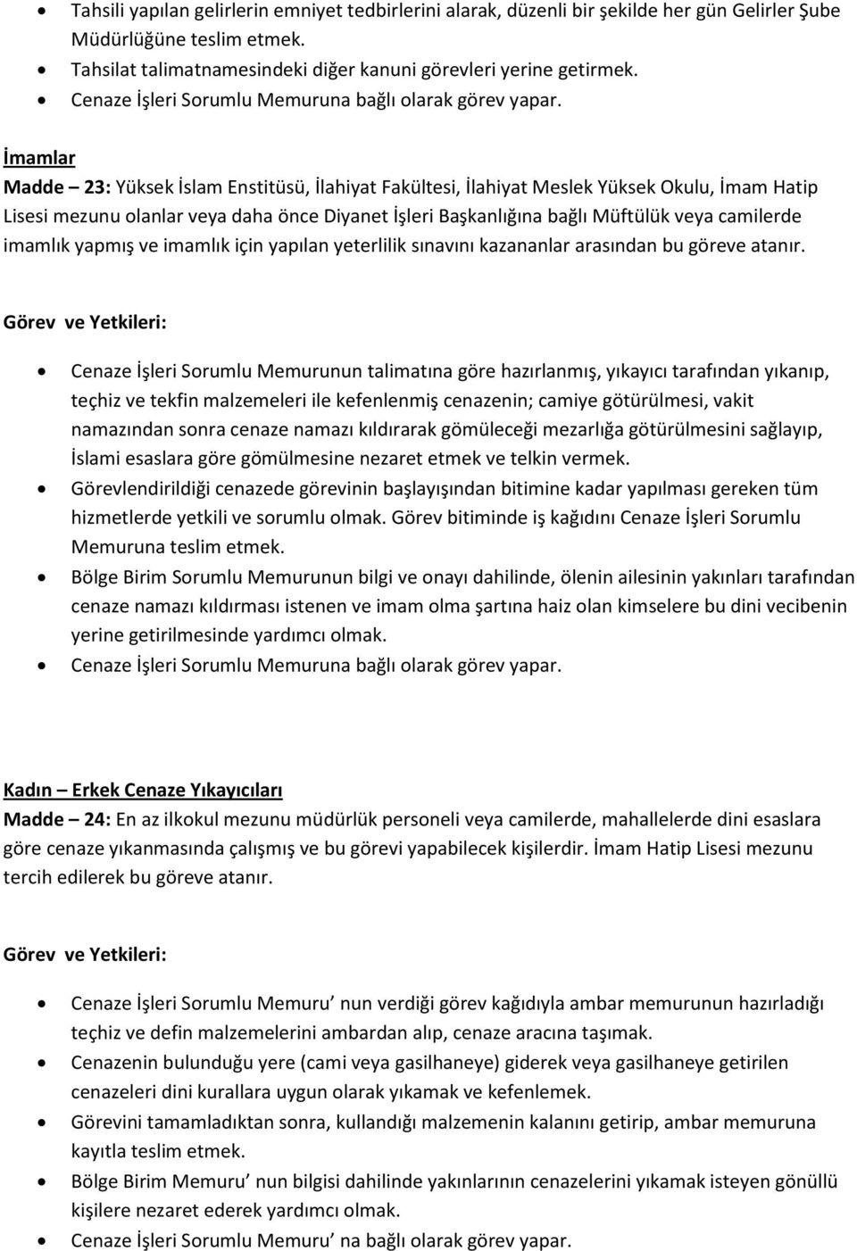 İmamlar Madde 23: Yüksek İslam Enstitüsü, İlahiyat Fakültesi, İlahiyat Meslek Yüksek Okulu, İmam Hatip Lisesi mezunu olanlar veya daha önce Diyanet İşleri Başkanlığına bağlı Müftülük veya camilerde