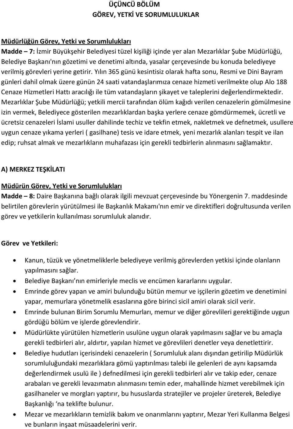 Yılın 365 günü kesintisiz olarak hafta sonu, Resmi ve Dini Bayram günleri dahil olmak üzere günün 24 saati vatandaşlarımıza cenaze hizmeti verilmekte olup Alo 188 Cenaze Hizmetleri Hattı aracılığı