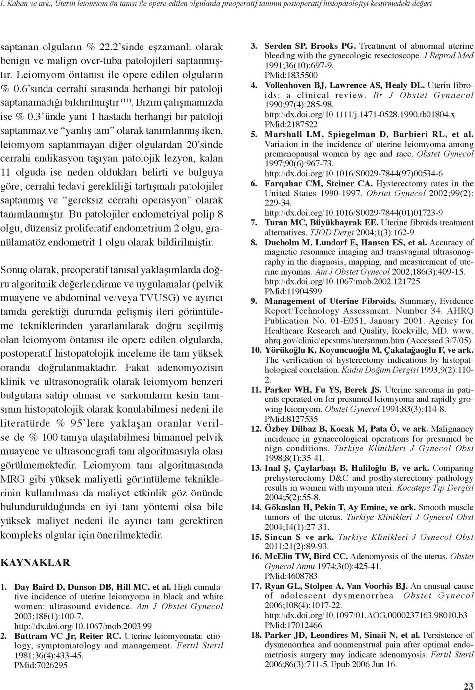 6 sında cerrahi sırasında herhangi bir patoloji saptanamadığı bildirilmiştir ().