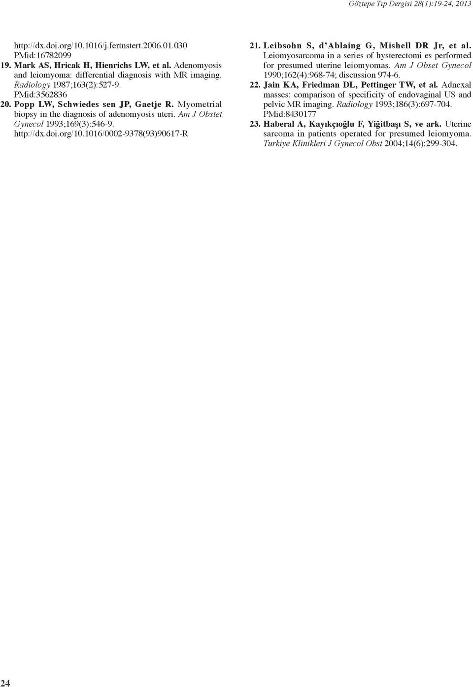 06/000-9378(93)9067-r. Leibsohn S, d Ablaing G, Mishell DR Jr, et al. Leiomyosarcoma in a series of hysterectomi es performed for presumed uterine leiomyomas.