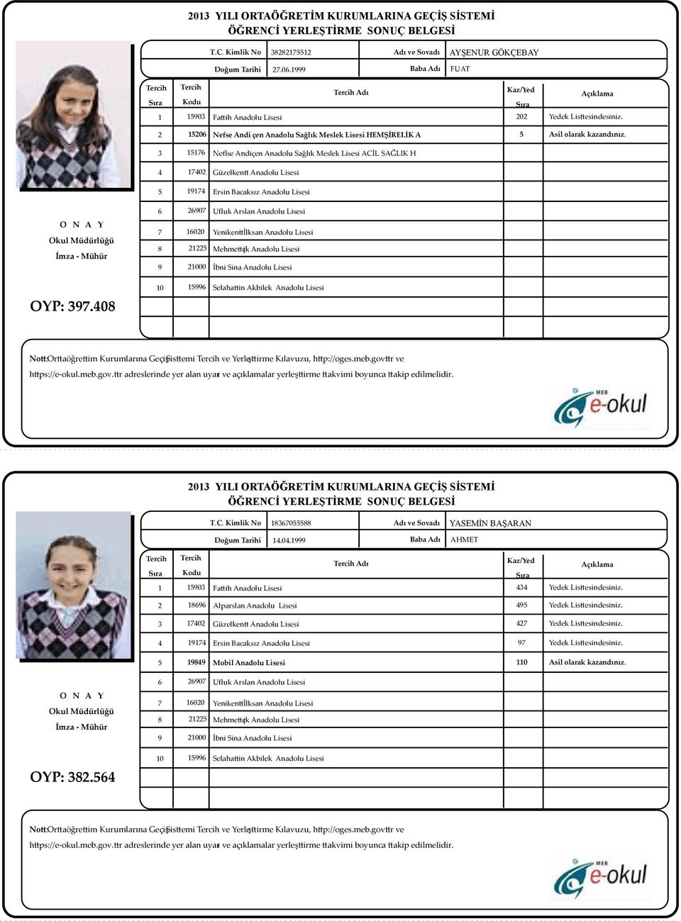 0 Not: Ortaöğretim Kurumlarına Geçiş Sistemi ve Yerleştirme Kılavuzu, htp://oges.meb.gov.tr ve 0 YILI ORTAÖĞRETİM KURUMLARINA GEÇİŞ SİSTEMİ 0 YASEMİN BAŞARAN.0. AHMET 0 Fatih Anadolu Lisesi Adı Alparslan Anadolu Lisesi 0 Güzelkent Anadolu Lisesi Mobil Anadolu Lisesi 0 Ufuk Arslan Anadolu Lisesi 0 00 Mehmetçik Anadolu Lisesi OYP:.