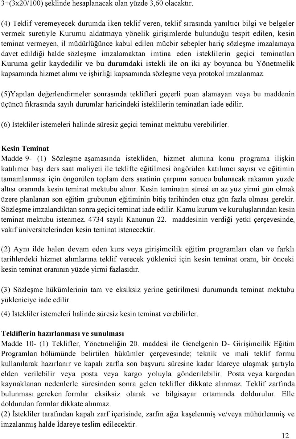 il müdürlüğünce kabul edilen mücbir sebepler hariç sözleşme imzalamaya davet edildiği halde sözleşme imzalamaktan imtina eden isteklilerin geçici teminatları Kuruma gelir kaydedilir ve bu durumdaki