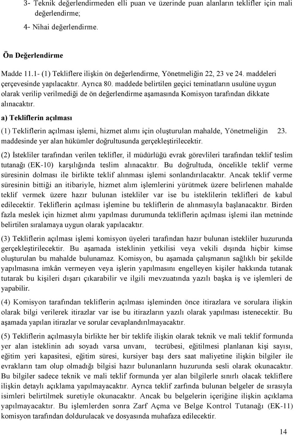 maddede belirtilen geçici teminatların usulüne uygun olarak verilip verilmediği de ön değerlendirme aşamasında Komisyon tarafından dikkate alınacaktır.