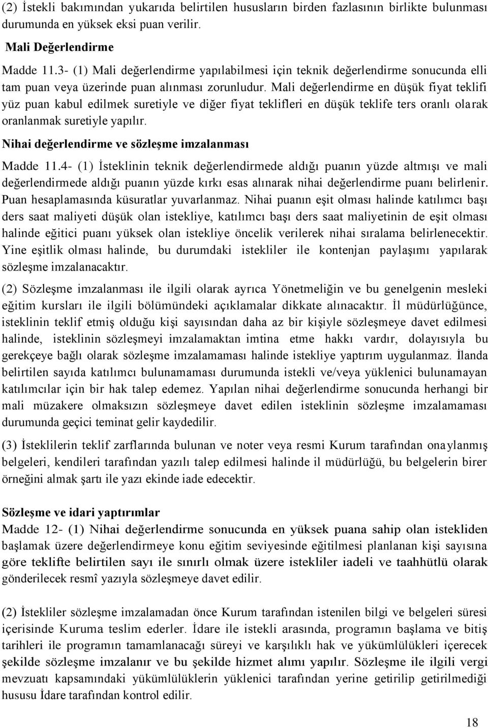 Mali değerlendirme en düşük fiyat teklifi yüz puan kabul edilmek suretiyle ve diğer fiyat teklifleri en düşük teklife ters oranlı olarak oranlanmak suretiyle yapılır.