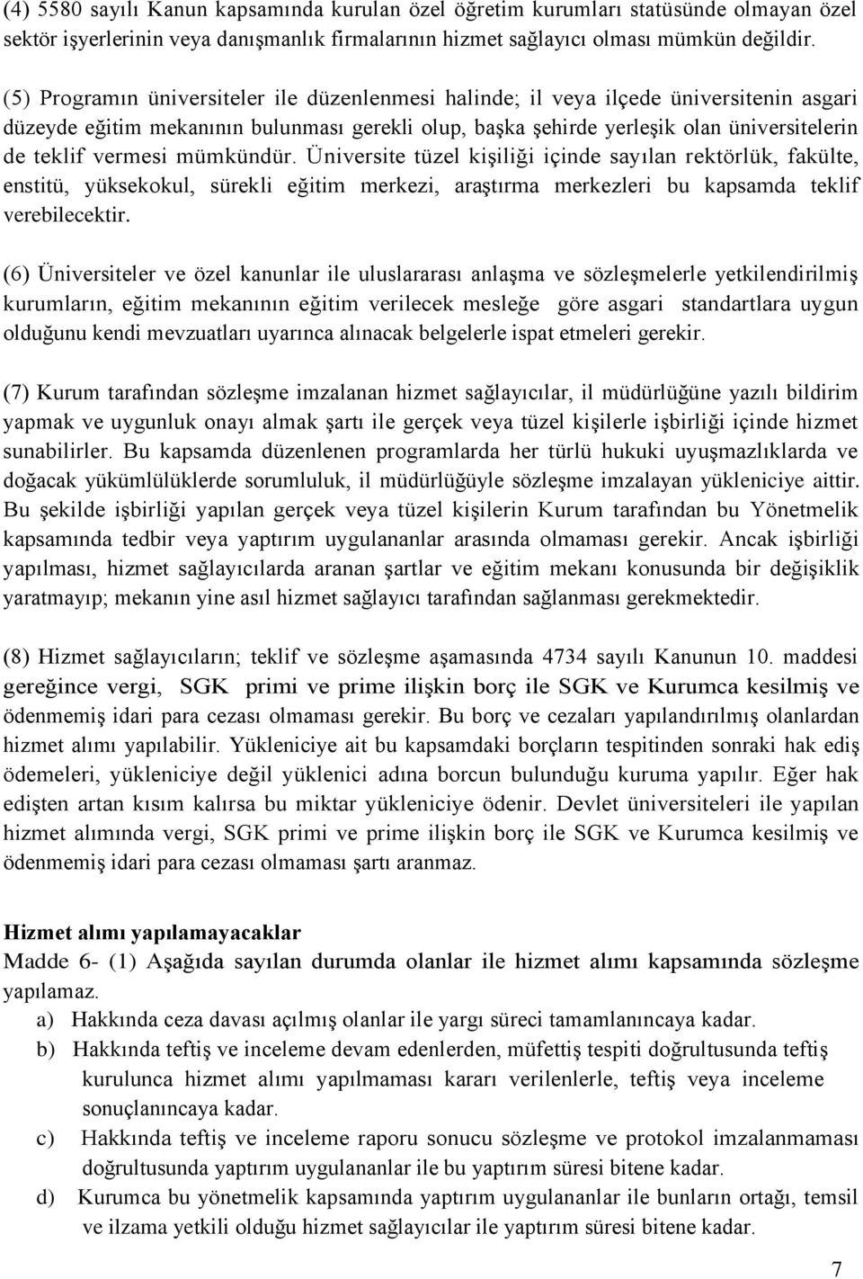 vermesi mümkündür. Üniversite tüzel kişiliği içinde sayılan rektörlük, fakülte, enstitü, yüksekokul, sürekli eğitim merkezi, araştırma merkezleri bu kapsamda teklif verebilecektir.