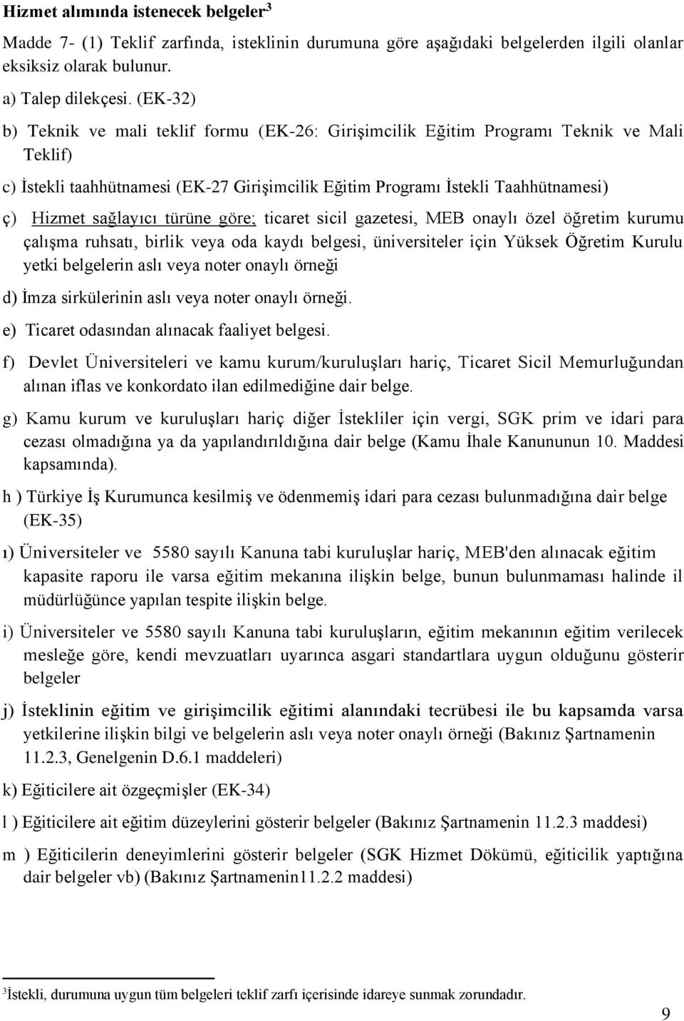 sağlayıcı türüne göre; ticaret sicil gazetesi, MEB onaylı özel öğretim kurumu çalışma ruhsatı, birlik veya oda kaydı belgesi, üniversiteler için Yüksek Öğretim Kurulu yetki belgelerin aslı veya noter