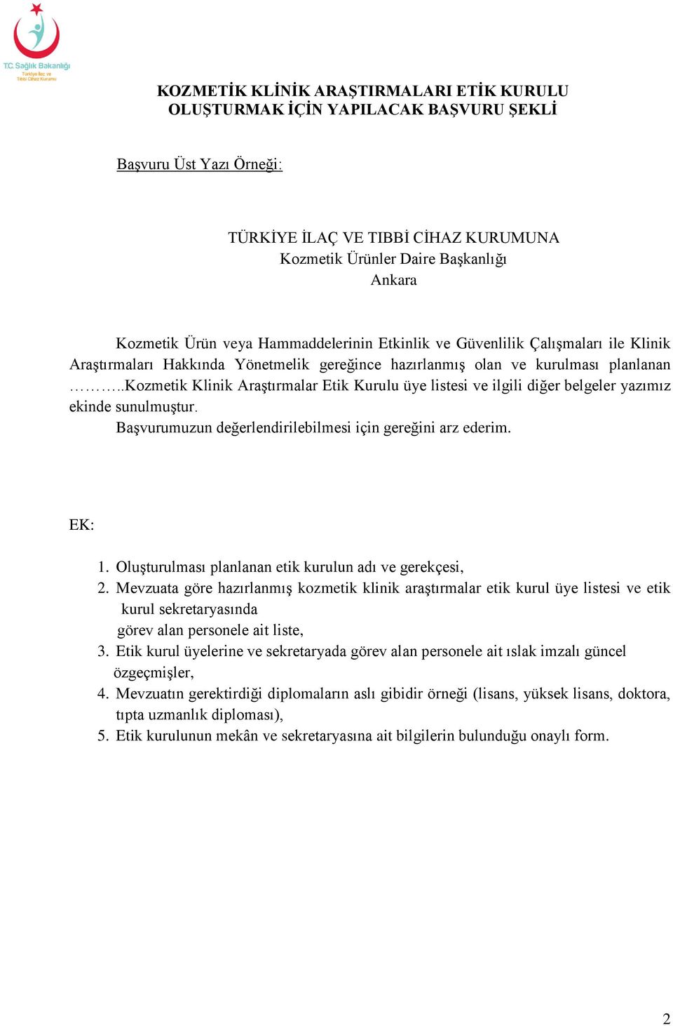 değerlendirilebilmesi için gereğini arz ederim EK: Oluşturulması planlanan etik kurulun adı ve gerekçesi, 2 Mevzuata göre hazırlanmış kozmetik klinik araştırmalar etik kurul üye listesi ve etik kurul