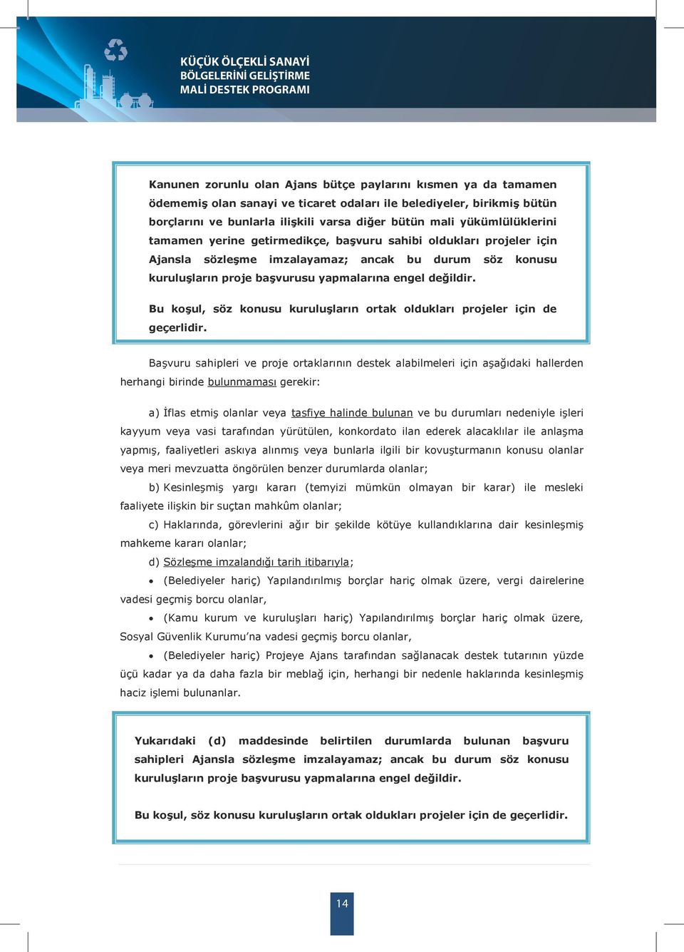 kuruluşların proje başvurusu yapmalarına engel değildir. Bu koşul, söz konusu kuruluşların ortak oldukları projeler için de geçerlidir.