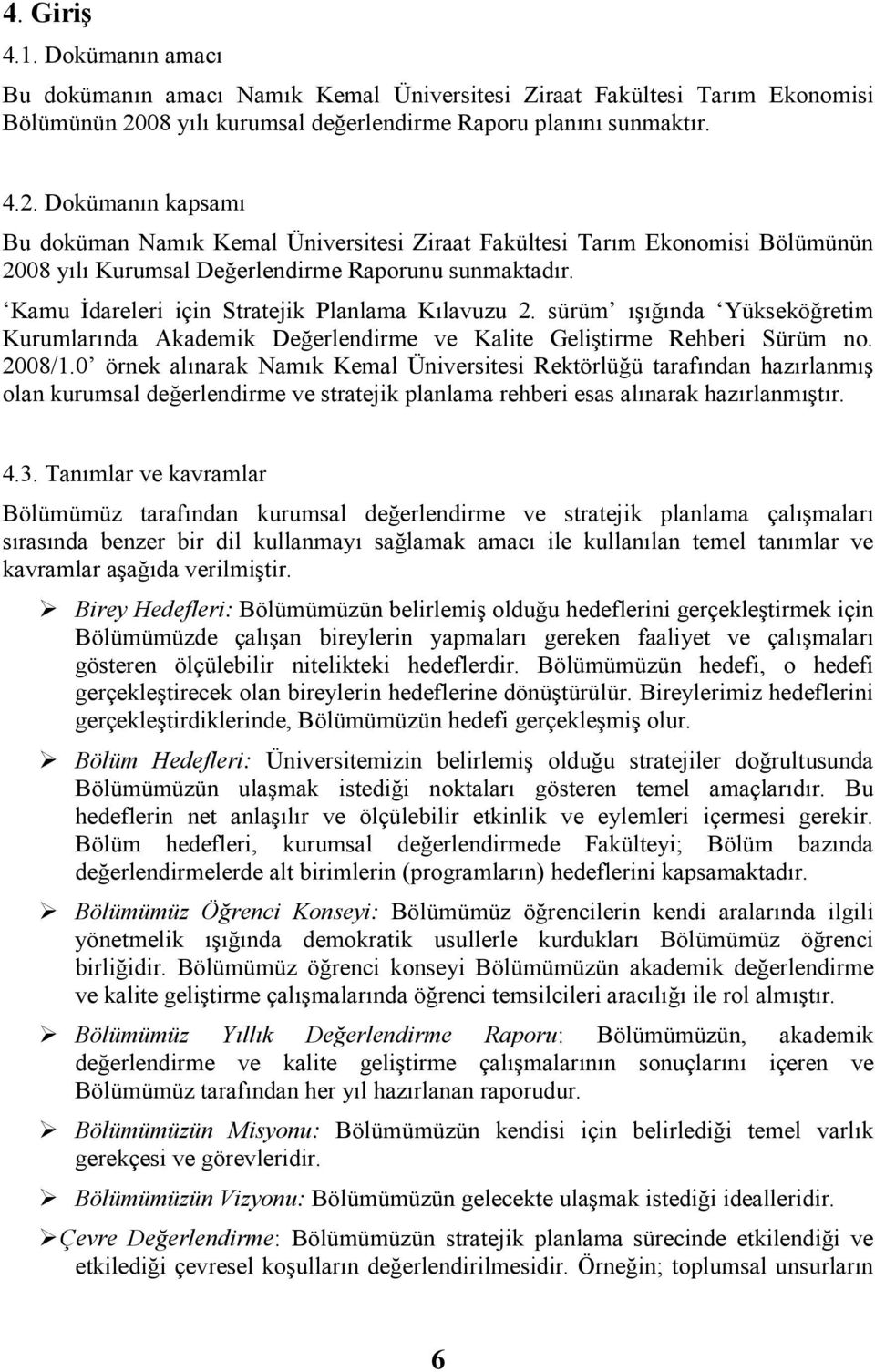 Dokümanın kapsamı Bu doküman Namık Kemal Üniversitesi Ziraat Fakültesi Tarım Ekonomisi Bölümünün 2008 yılı Kurumsal Değerlendirme Raporunu sunmaktadır.