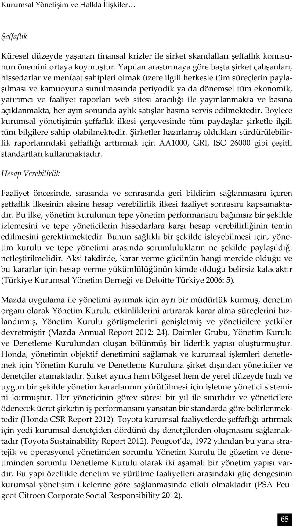 ekonomik, yatırımcı ve faaliyet raporları web sitesi aracılığı ile yayınlanmakta ve basına açıklanmakta, her ayın sonunda aylık satışlar basına servis edilmektedir.