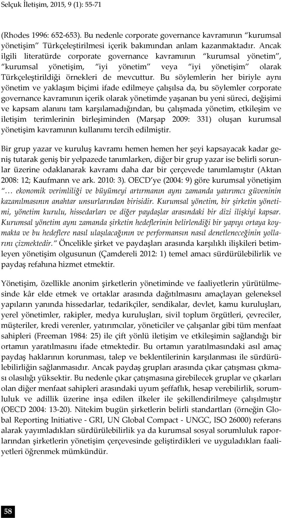 Bu söylemlerin her biriyle aynı yönetim ve yaklaşım biçimi ifade edilmeye çalışılsa da, bu söylemler corporate governance kavramının içerik olarak yönetimde yaşanan bu yeni süreci, değişimi ve kapsam