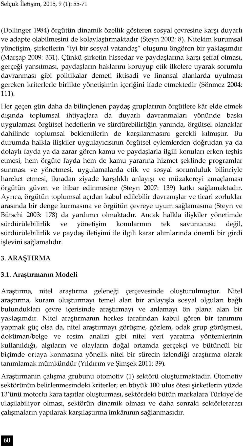 Çünkü şirketin hissedar ve paydaşlarına karşı şeffaf olması, gerçeği yansıtması, paydaşların haklarını koruyup etik ilkelere uyarak sorumlu davranması gibi politikalar demeti iktisadi ve finansal