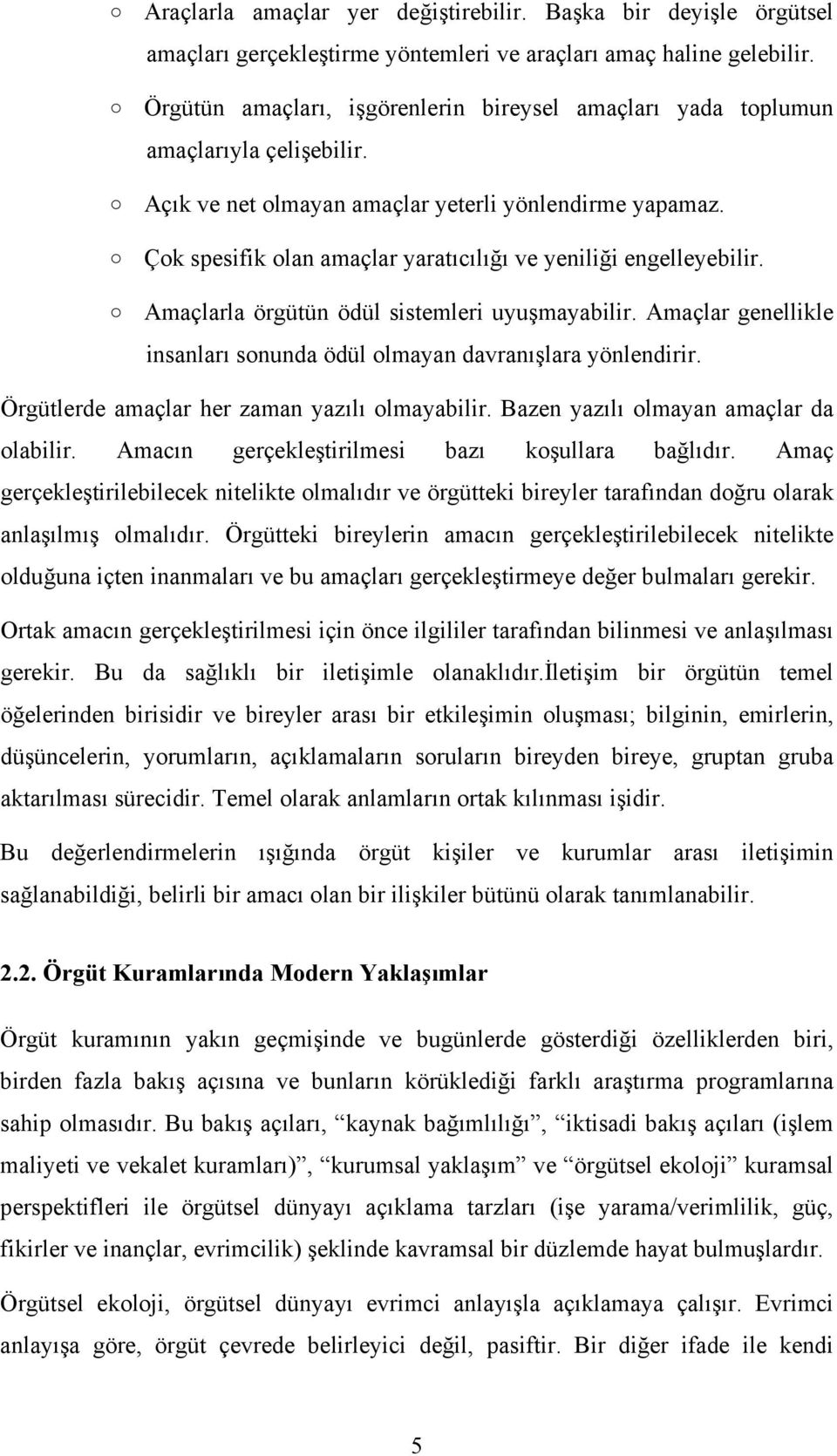 Çok spesifik olan amaçlar yaratıcılığı ve yeniliği engelleyebilir. Amaçlarla örgütün ödül sistemleri uyuşmayabilir. Amaçlar genellikle insanları sonunda ödül olmayan davranışlara yönlendirir.