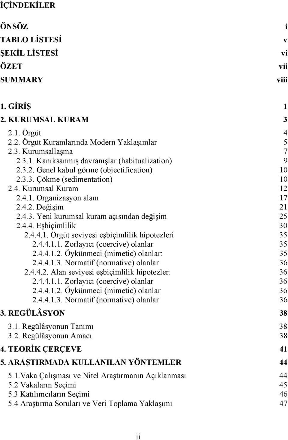 4.4.1. Örgüt seviyesi eşbiçimlilik hipotezleri 35 2.4.4.1.1. Zorlayıcı (coercive) olanlar 35 2.4.4.1.2. Öykünmeci (mimetic) olanlar: 35 2.4.4.1.3. Normatif (normative) olanlar 36 2.4.4.2. Alan seviyesi eşbiçimlilik hipotezler: 36 2.