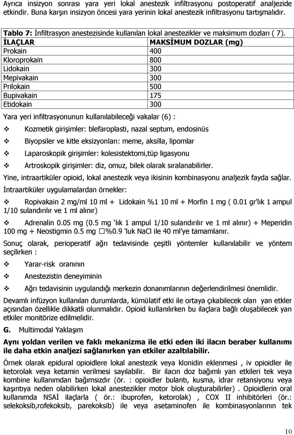 İLAÇLAR MAKSİMUM DOZLAR (mg) Prokain 400 Kloroprokain 800 Lidokain 300 Mepivakain 300 Prilokain 500 Bupivakain 175 Etidokain 300 Yara yeri infiltrasyonunun kullanılabileceği vakalar (6) : Kozmetik