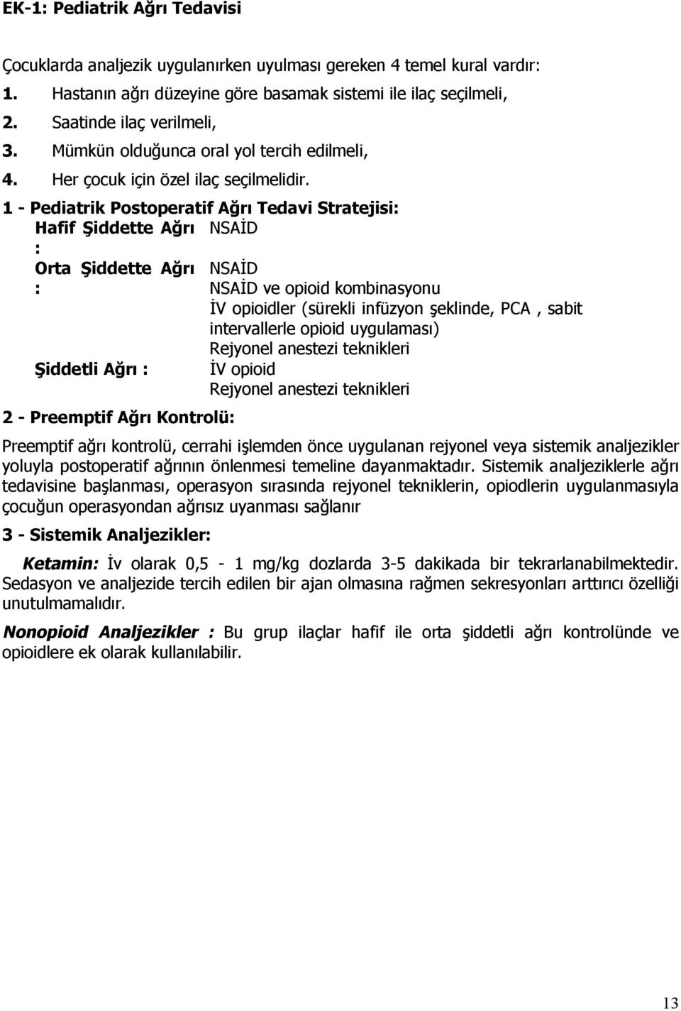 1 - Pediatrik Postoperatif Ağrı Tedavi Stratejisi: Hafif Şiddette Ağrı NSAİD : Orta Şiddette Ağrı NSAİD : NSAİD ve opioid kombinasyonu İV opioidler (sürekli infüzyon şeklinde, PCA, sabit