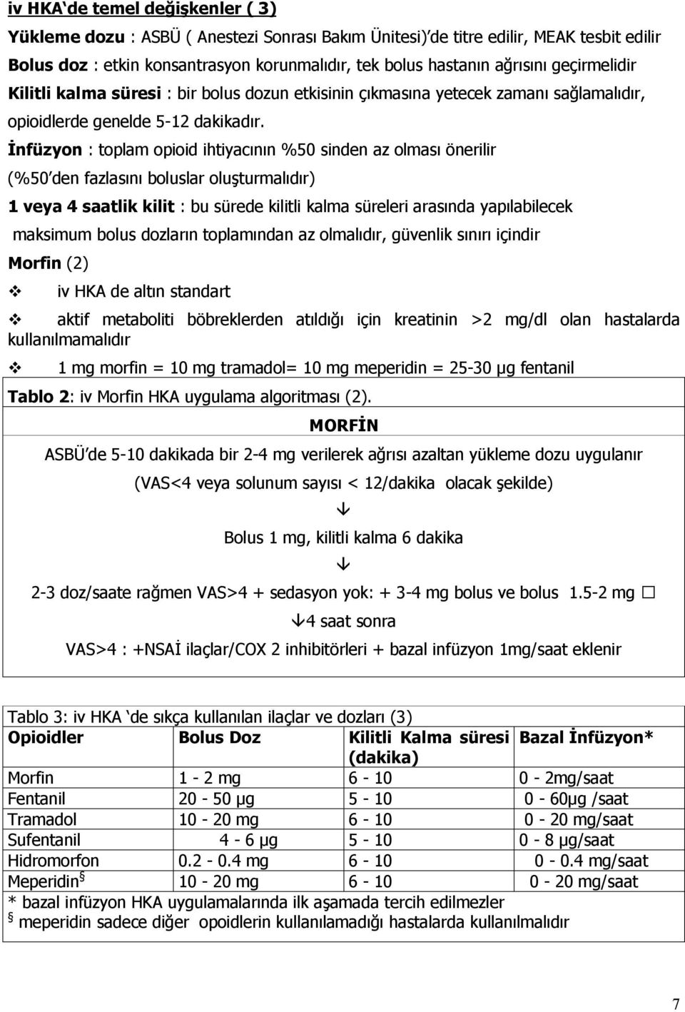 İnfüzyon : toplam opioid ihtiyacının %50 sinden az olması önerilir (%50 den fazlasını boluslar oluşturmalıdır) 1 veya 4 saatlik kilit : bu sürede kilitli kalma süreleri arasında yapılabilecek