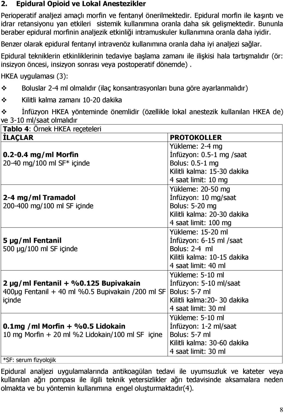 Bununla beraber epidural morfinin analjezik etkinliği intramuskuler kullanımına oranla daha iyidir. Benzer olarak epidural fentanyl intravenöz kullanımına oranla daha iyi analjezi sağlar.