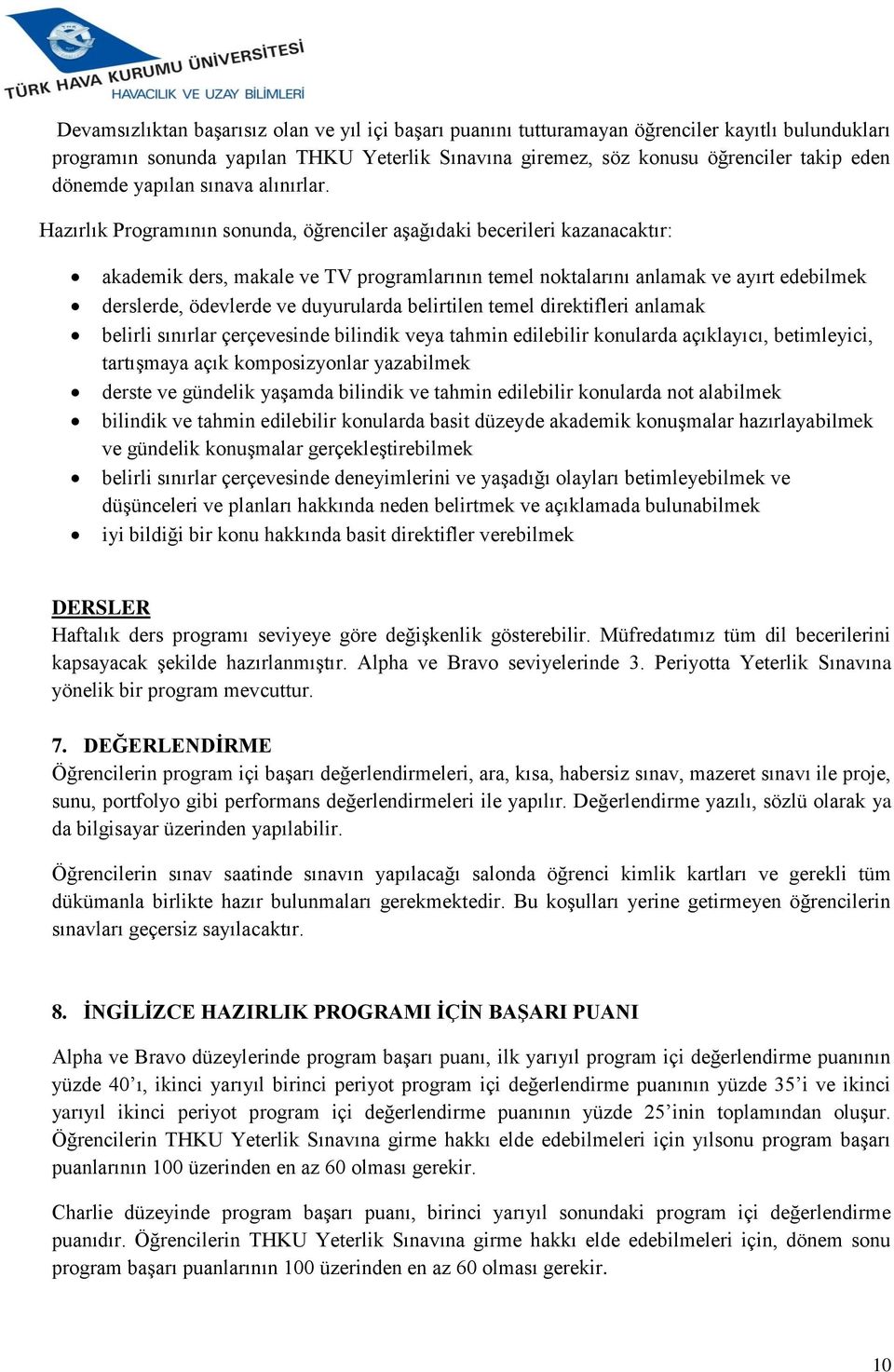 Hazırlık Programının sonunda, öğrenciler aşağıdaki becerileri kazanacaktır: akademik ders, makale ve TV programlarının temel noktalarını anlamak ve ayırt edebilmek derslerde, ödevlerde ve duyurularda