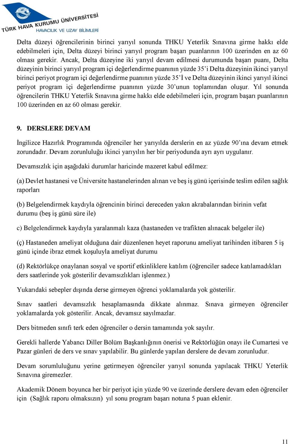 Ancak, Delta düzeyine iki yarıyıl devam edilmesi durumunda başarı puanı, Delta düzeyinin birinci yarıyıl program içi değerlendirme puanının yüzde 35 i Delta düzeyinin ikinci yarıyıl birinci periyot