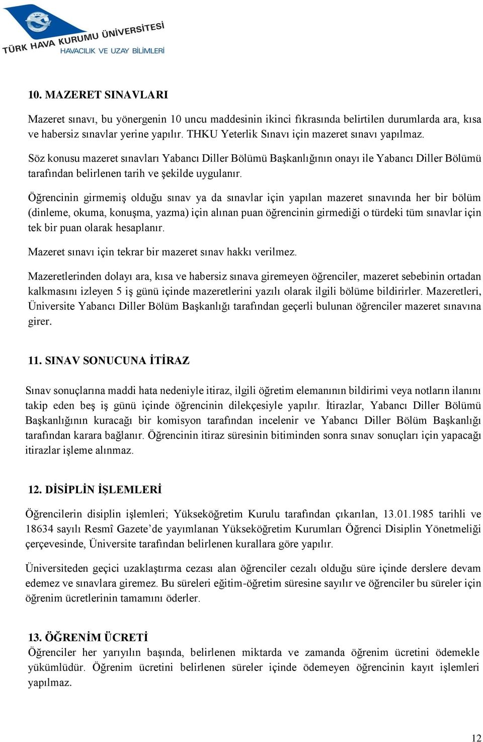 Öğrencinin girmemiş olduğu sınav ya da sınavlar için yapılan mazeret sınavında her bir bölüm (dinleme, okuma, konuşma, yazma) için alınan puan öğrencinin girmediği o türdeki tüm sınavlar için tek bir