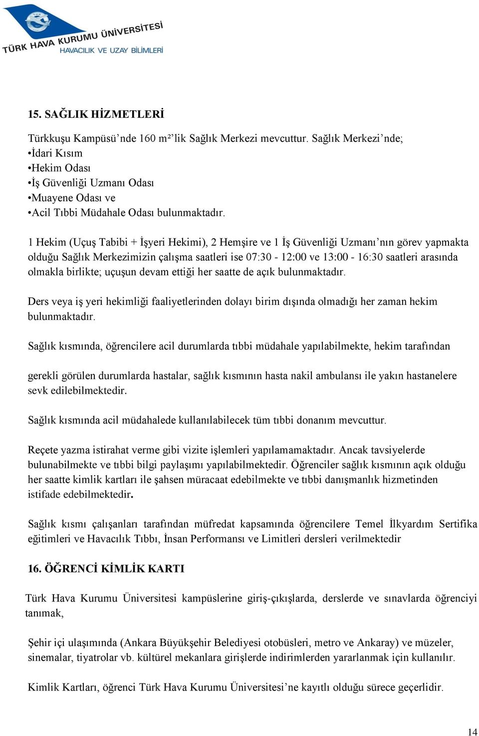 1 Hekim (Uçuş Tabibi + İşyeri Hekimi), 2 Hemşire ve 1 İş Güvenliği Uzmanı nın görev yapmakta olduğu Sağlık Merkezimizin çalışma saatleri ise 07:30-12:00 ve 13:00-16:30 saatleri arasında olmakla