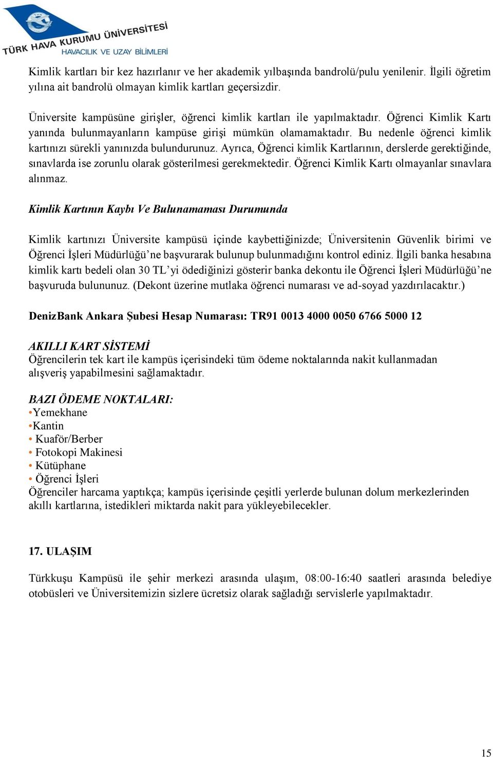 Bu nedenle öğrenci kimlik kartınızı sürekli yanınızda bulundurunuz. Ayrıca, Öğrenci kimlik Kartlarının, derslerde gerektiğinde, sınavlarda ise zorunlu olarak gösterilmesi gerekmektedir.