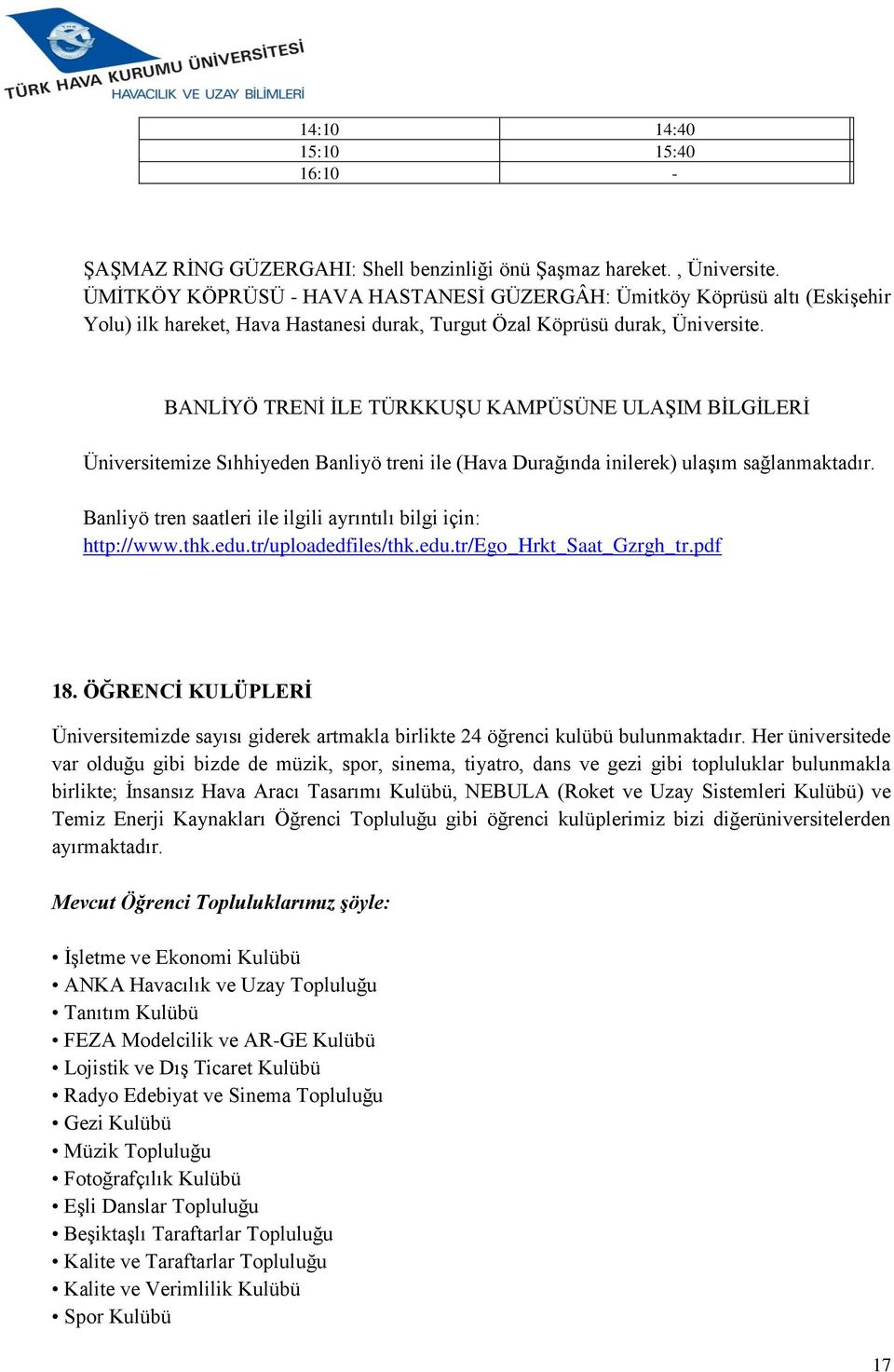 BANLİYÖ TRENİ İLE TÜRKKUŞU KAMPÜSÜNE ULAŞIM BİLGİLERİ Üniversitemize Sıhhiyeden Banliyö treni ile (Hava Durağında inilerek) ulaşım sağlanmaktadır.